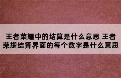 王者荣耀中的结算是什么意思 王者荣耀结算界面的每个数字是什么意思